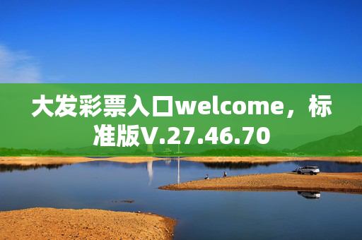 大发彩票入口welcome，标准版V.27.46.70