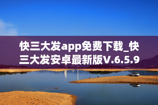 快三大发app免费下载_快三大发安卓最新版V.6.5.93