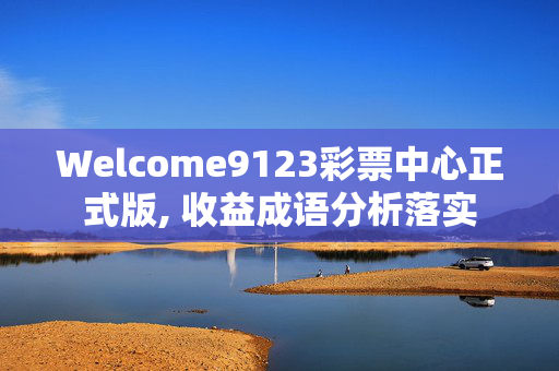 Welcome9123彩票中心正式版, 收益成语分析落实