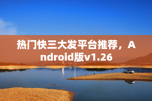 热门快三大发平台推荐，Android版v1.26