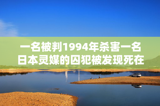 一名被判1994年杀害一名日本灵媒的囚犯被发现死在夏威夷的一间牢房里